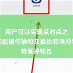 用户可以实现点对点之间的数据传输和交换比特派冷钱包