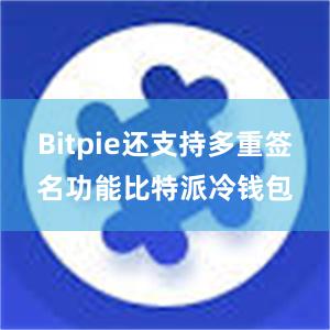 Bitpie还支持多重签名功能比特派冷钱包